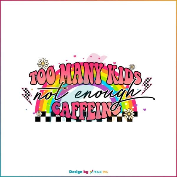 Too Many Kids Not Enough Caffeine Svg Graphic Designs Files