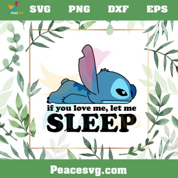 Stitch If You Love Me Let Me Sleep Disney Cute Stitch SVG Cutting Files