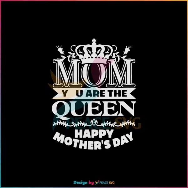 Mom You Are The Queen Happy Mothers Day SVG Cutting Files