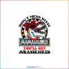 Don’t Mess With Mamasaurus You Will Jarasskicked SVG Cutting Files