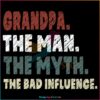 Grandpa The Man The Myth The Bad Influence SVG, Fathers Day SVG