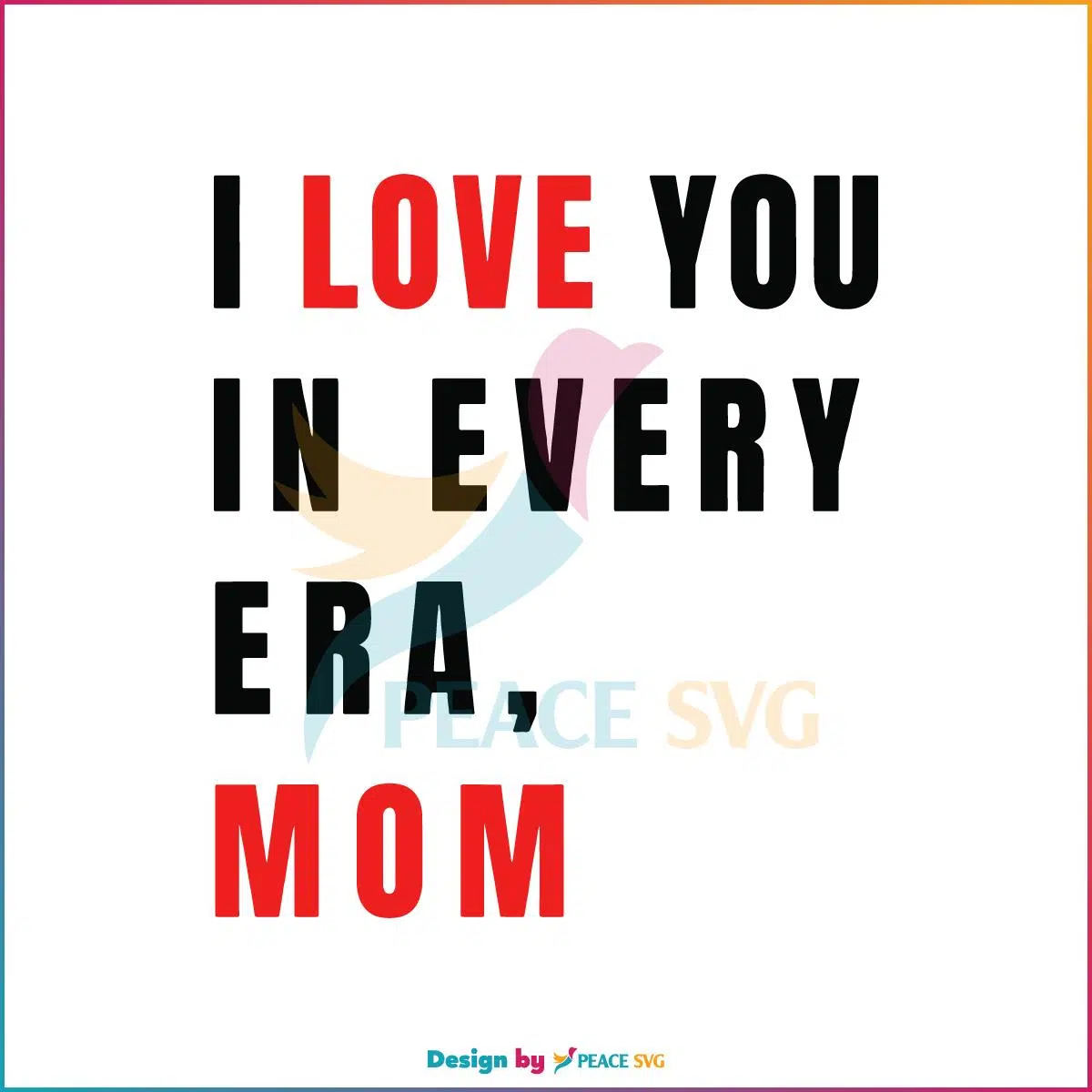I Love You In Every Era Mom Svg For Cricut Sublimation Files