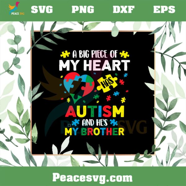 A Big Piece Of My Heart Has Autism And He’s My Brother SVG Cutting Files