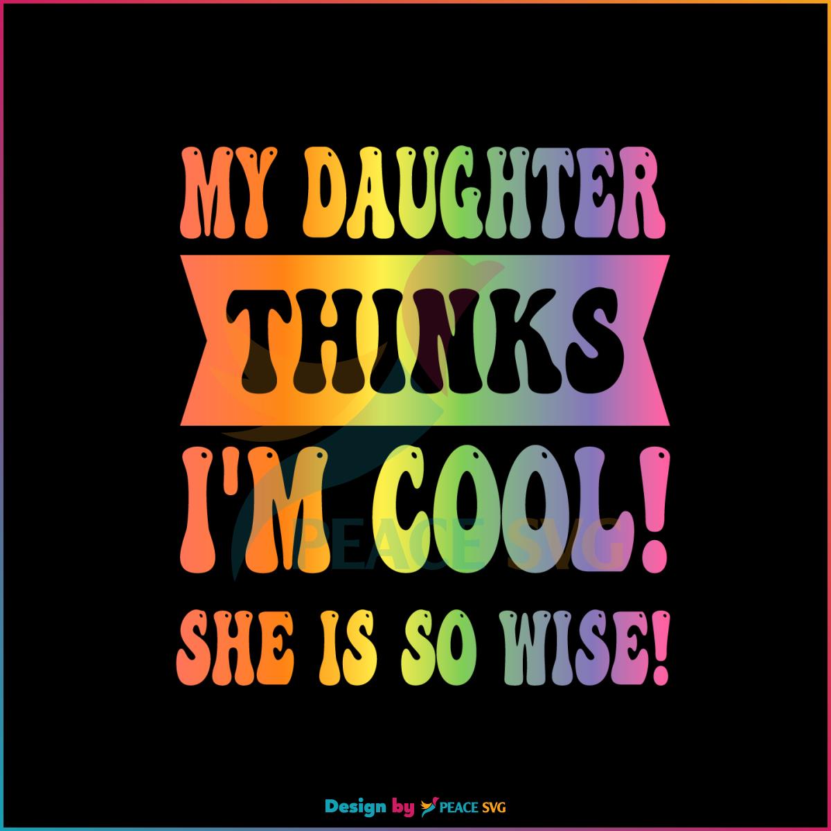 My Daughter Things I’m Cool She Is So Wise SVG Rainbow Color Mothers Day SVG