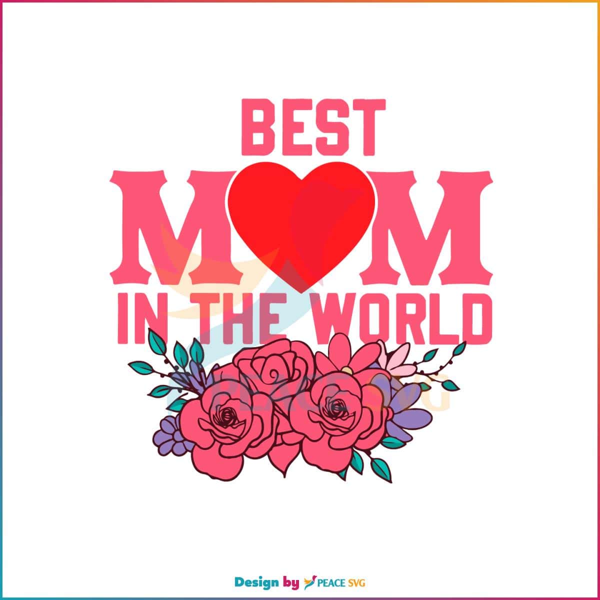 Best Mom In The World Happy Mothers Day Flower SVG Cutting Files