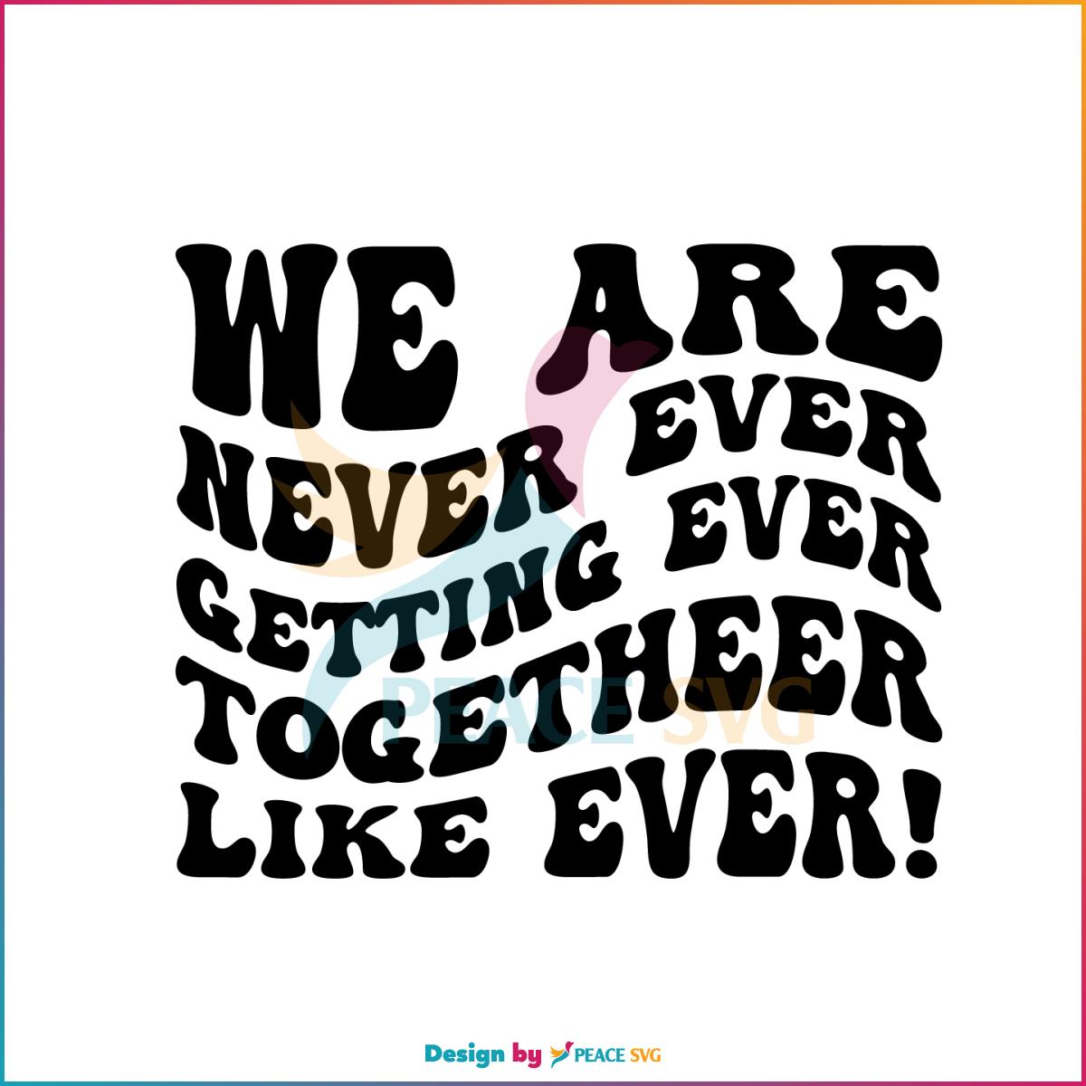 We Are Never Getting Back Together Like Ever Svg Cutting Files