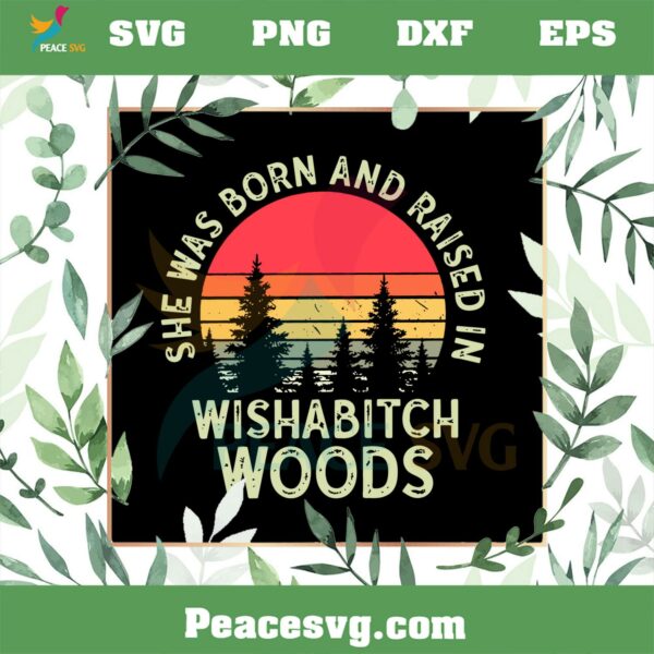 She Was Born And Raised In Wishabitch Woods SVG, Retro Wishabitch Woods SVG