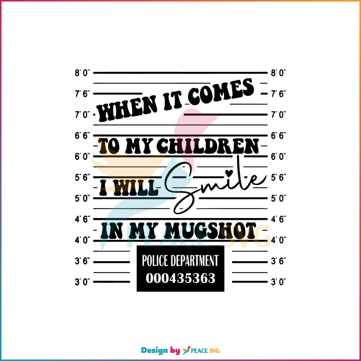 When It Comes To My Children I Will Smile In My Mugshot SVG Cutting Files