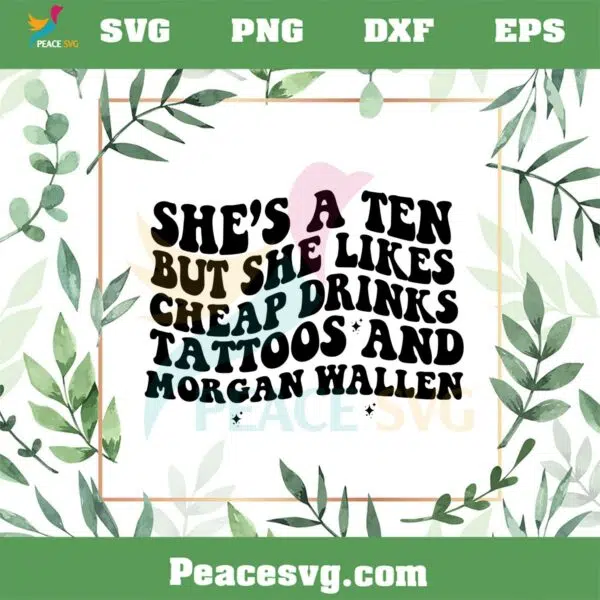 She’s A Ten But She Likes Cheap Drinks Tattoos And Morgan Wallen SVG Cutting Files