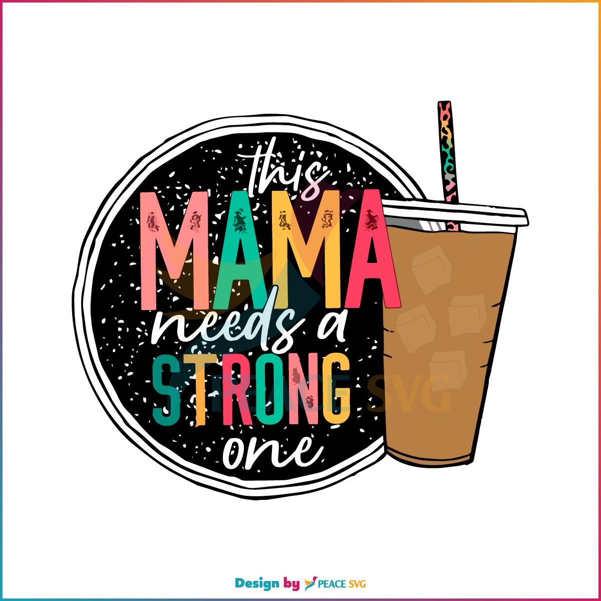 This Mama Needs A Strong One Mama Love Coffee Svg Cutting Files