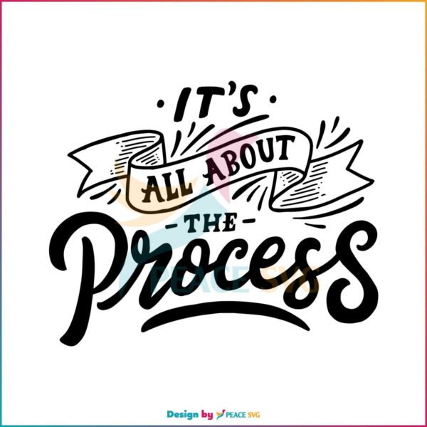 Its All About The Process Svg, Quote Svg