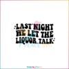 Last Night We Let The Liquor Talk Morgan Wallen SVG Cutting Files