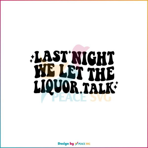 Last Night We Let The Liquor Talk Morgan Wallen SVG Cutting Files