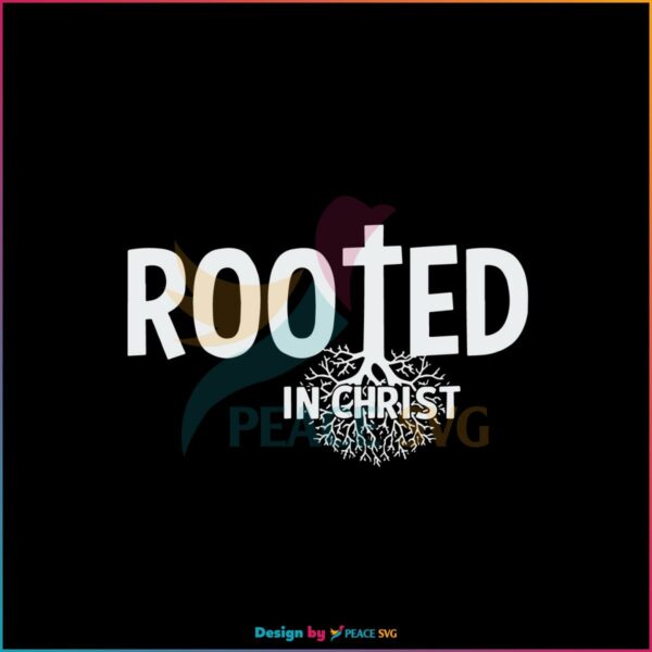 Rooted in Christ Christian Roots Best Design SVG Digital Files