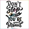 Dont Stop Until You Are Proud Svg, Quote Svg