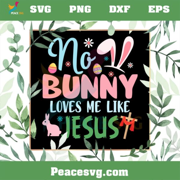 No Bunny Loves Me Like Jesus Easter Christian SVG Cutting Files