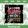 Some Bunny Need Coffee PNG Funny Coffee For A Easter PNG Sublimation