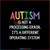 Autism Is Not A Processing Error It’s A Different Operating System SVG Cutting Files