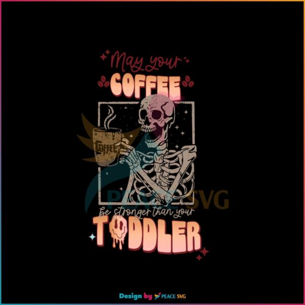 May Your Coffee Be Stronger Than You Toddler Funny Skeleton SVG Cutting Files
