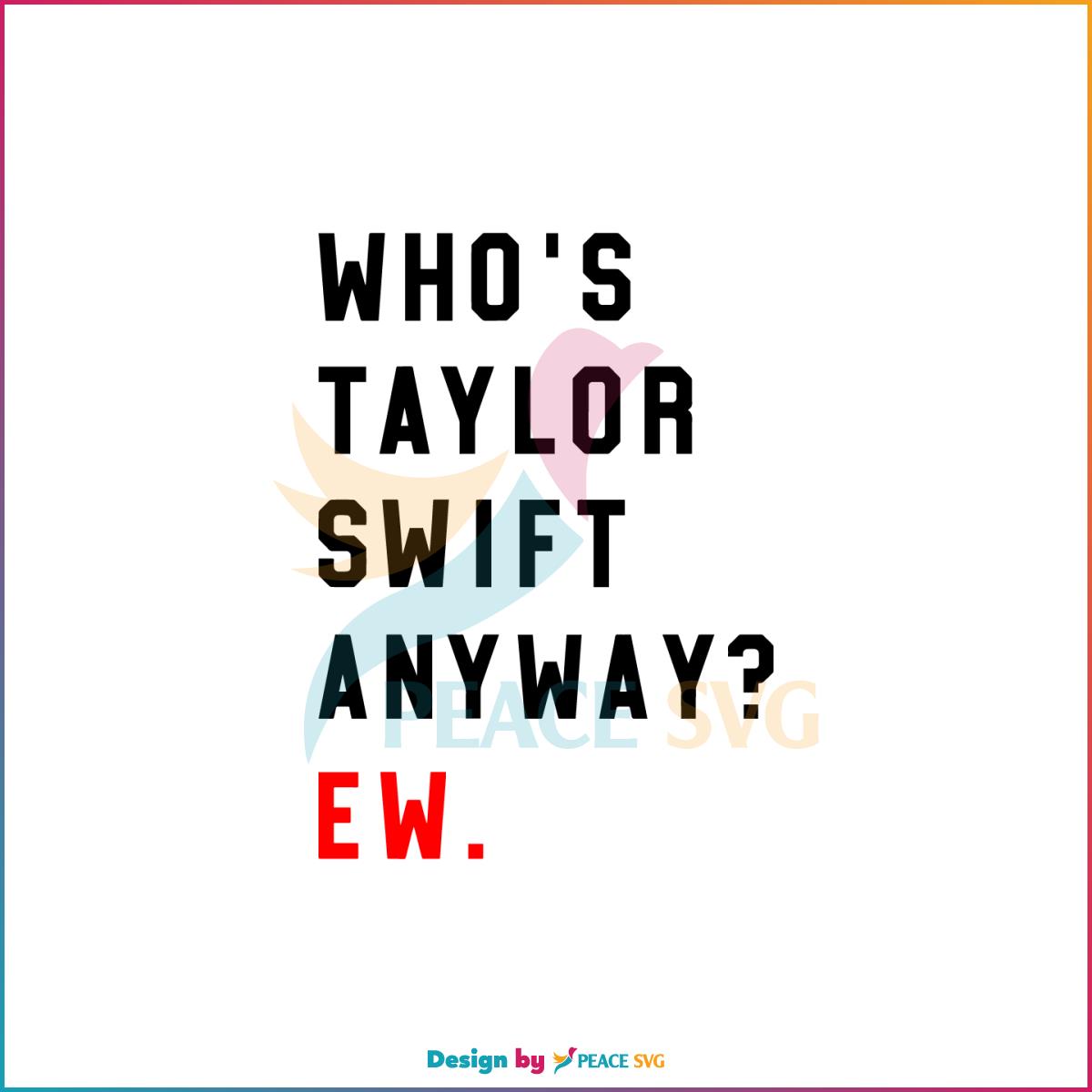 Whos Taylor Swift Anywat Ew Best Design SVG Digital Files