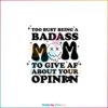Too Busy Being A Badass Mom To Give Af About Your Opinion SVG Cutting Files