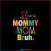 Mama Mommy Mom Bruh Happy Mothers Day SVG Cutting Files
