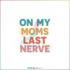 Retro Mothers Day On My Moms Last Nerve Svg Cutting Files