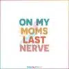 Retro Mothers Day On My Moms Last Nerve Svg Cutting Files