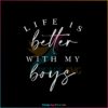 Life Is Better With My Boys Happy Mothers Day SVG Cutting Files