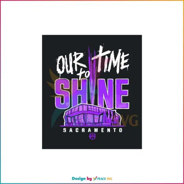 Sacramento Basketball Our Time To Shine Svg Cutting Files