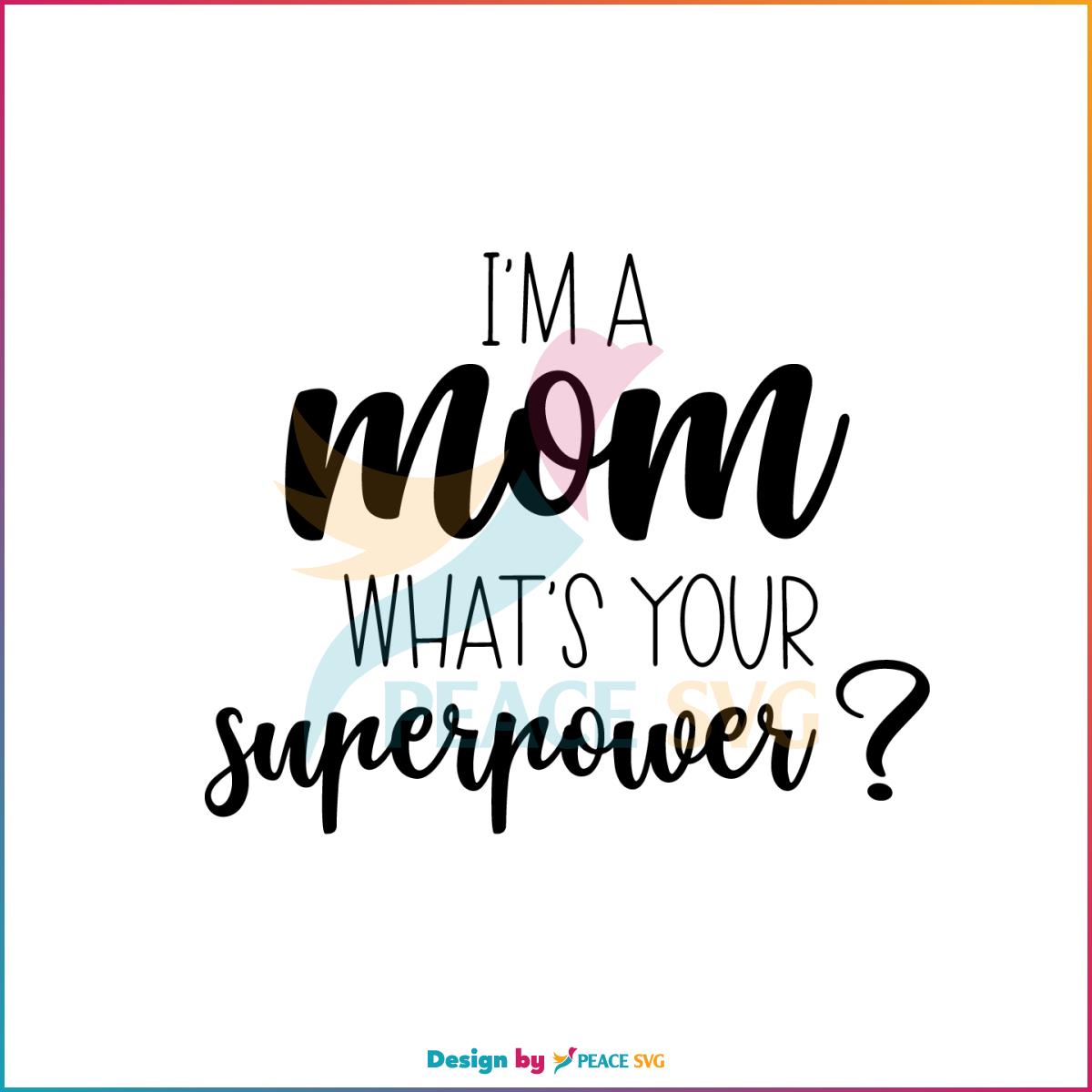 I’m A Mom What’s Your Superpower SVG Funny Mothers Day SVG