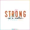 Strong As A Mother SVG Best Graphic Designs Cutting Files