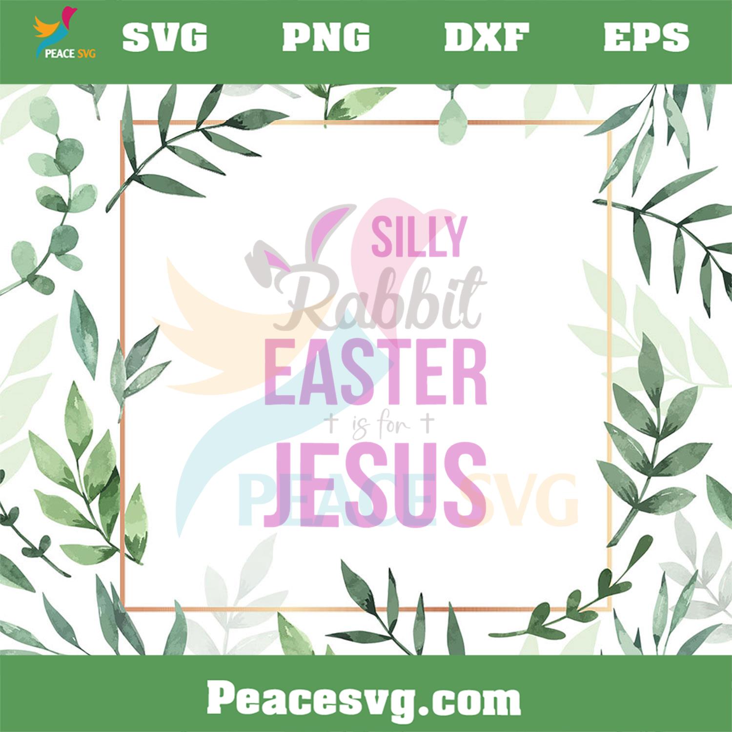 Silly Rabbit Easter Is For Jesus Bunny Ear SVG Cutting Files