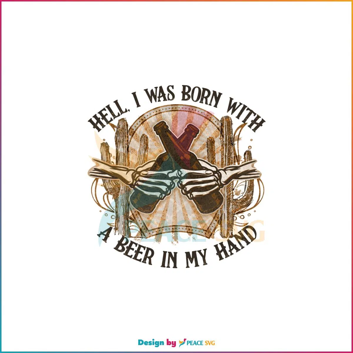 Born With A Beer In My Hand Png For Cricut Sublimation Files