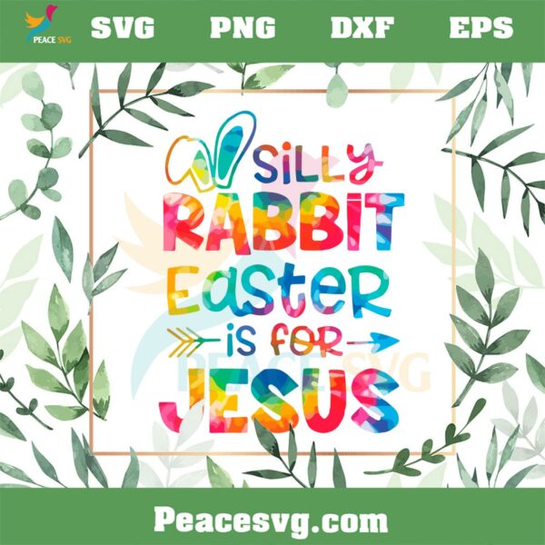 Silly Rabbit Easter Is For Jesus Tie Dye Christian Easter PNG Cutting Files