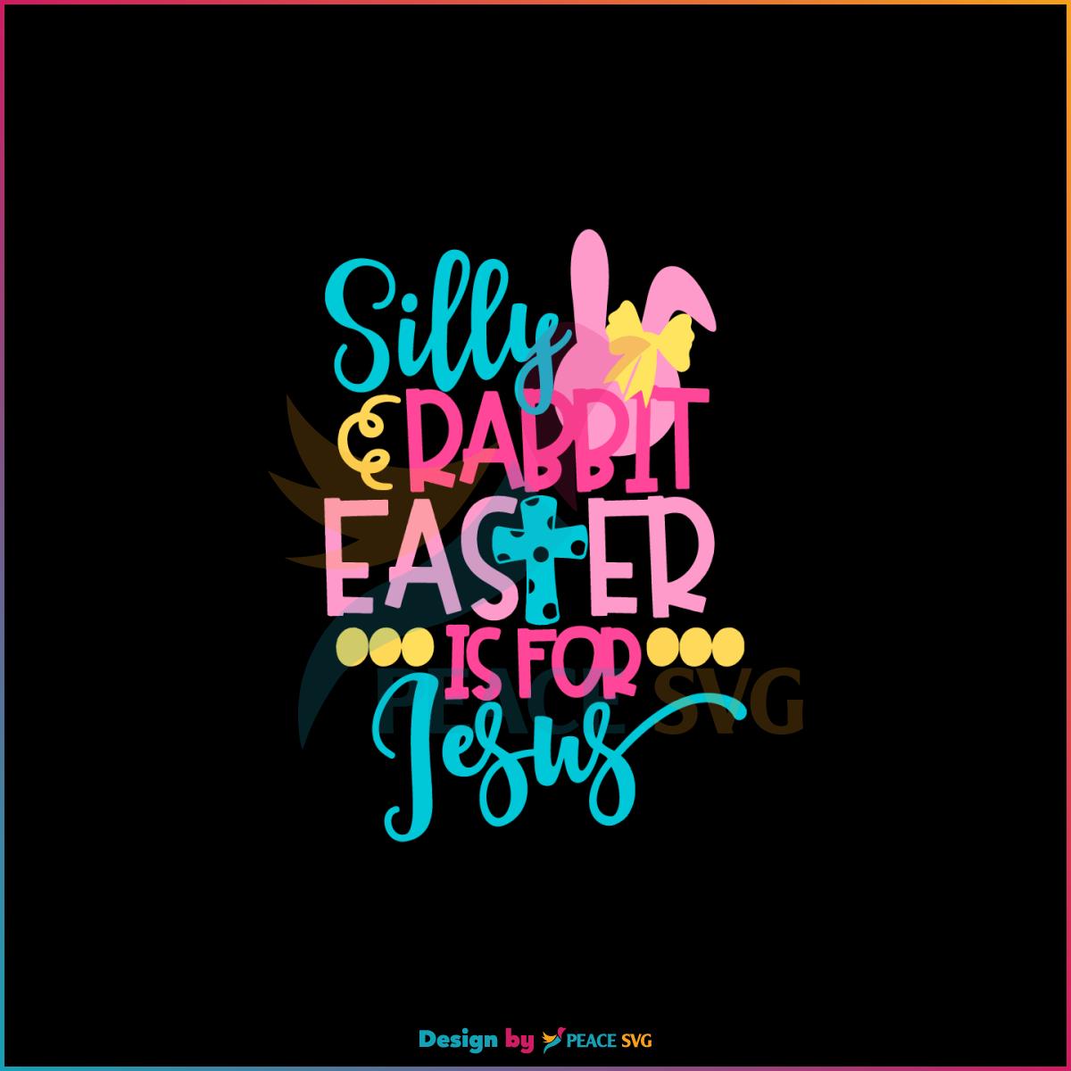 Silly Rabbit Easter Is For Jesus Easter Christian SVG Cutting Files
