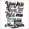 You Are Never Too Old To Set Another Goal Or To Dream New Dream Svg, Quote Svg
