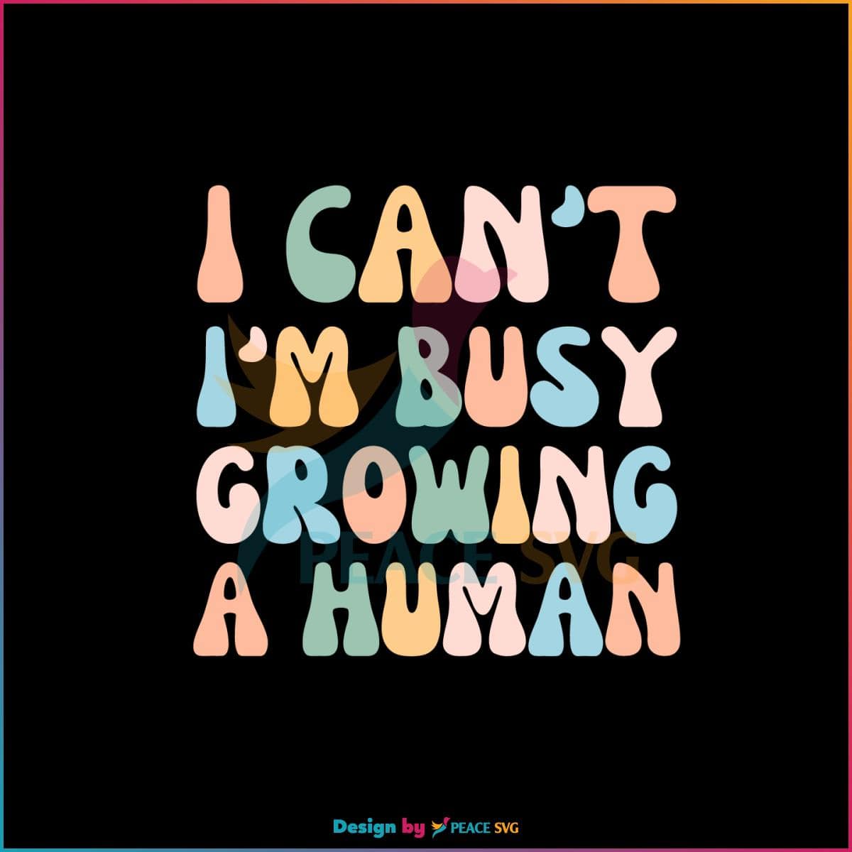 I Can’t Im Busy Growing A Human Best SVG Cutting Digital Files