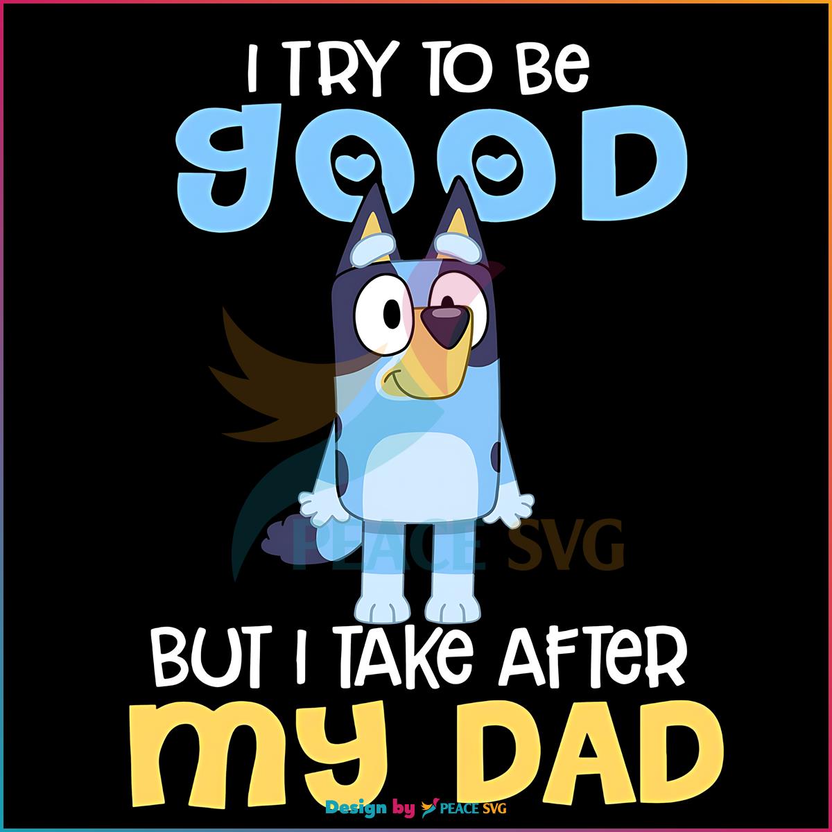 bluey-i-try-to-be-good-but-i-take-after-my-dad-png-silhouette-files