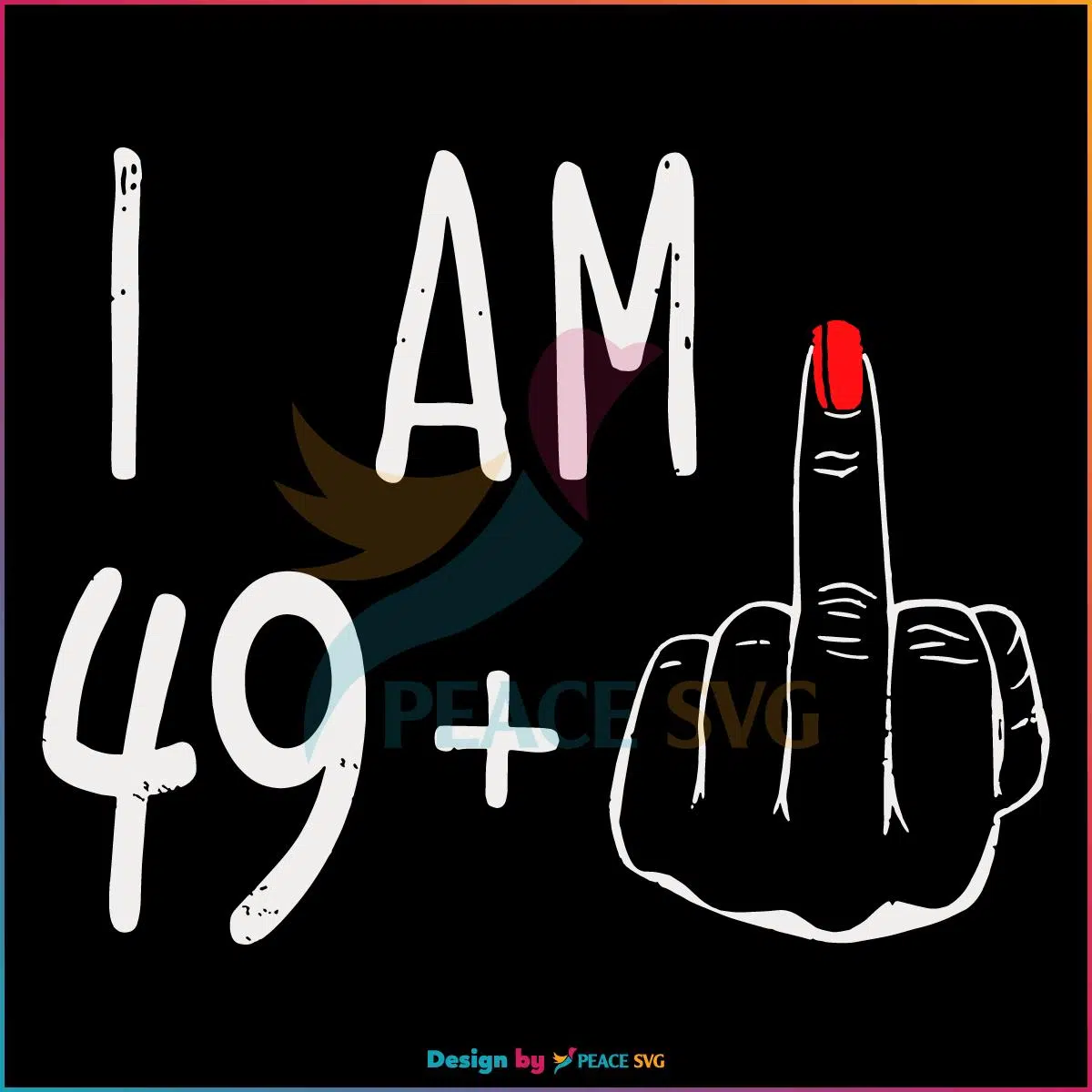 I Am 49 Middle Finger 50th Birthday SVG, Graphic Designs Files