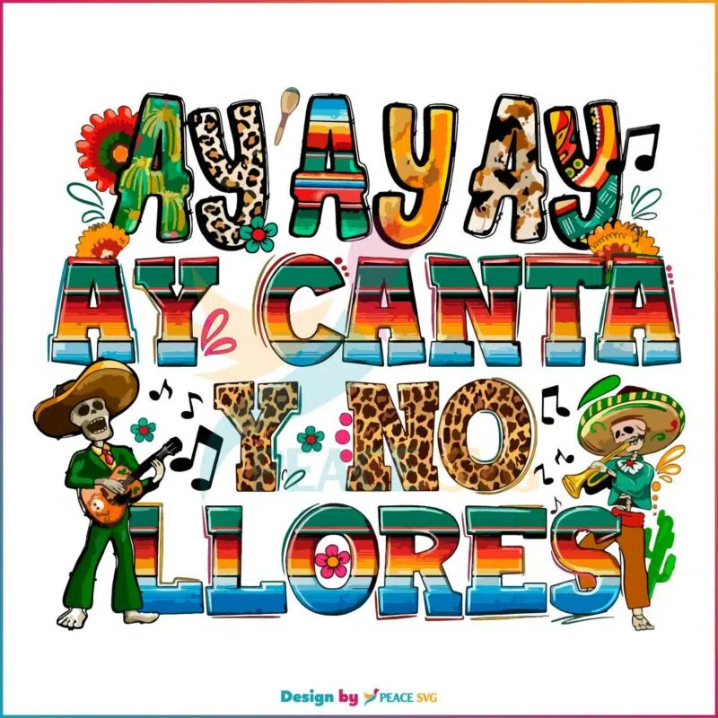 Ay Ay Ay Ay Canta Y No Llores SVG, Cinco De Mayo Mexican Festival Png