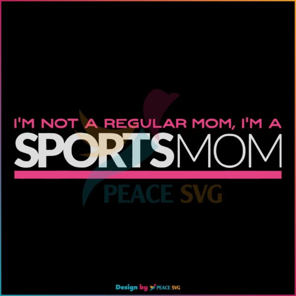 I'm Not Like A Regular Mom I'm A Sports Mom Svg, Graphic Designs Files