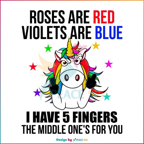 Unicorn Roses Are Red Violets Are Blue I Have 5 Fingers The Middle SVG