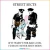 Street Sects If It Wasn't For Bad Luck I'd Have Never Been Born Svg