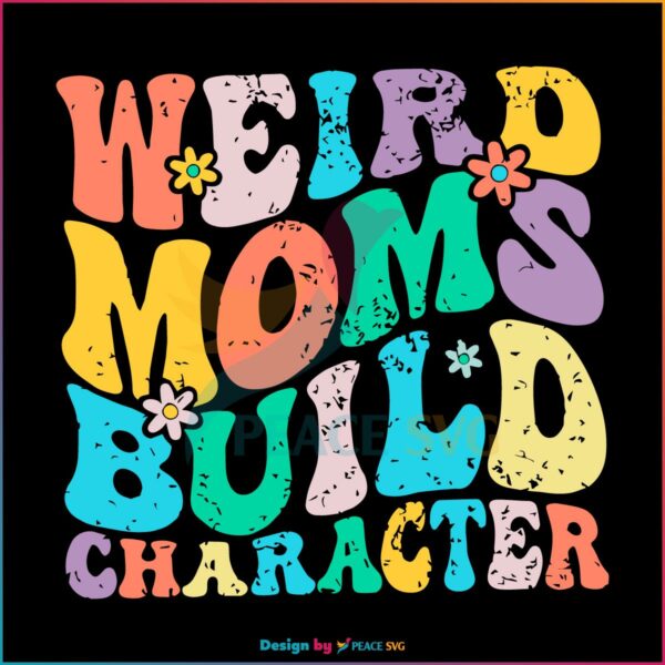 Retro Groovy Weird Moms Build Character 2023 SVG, Mothers Day Svg