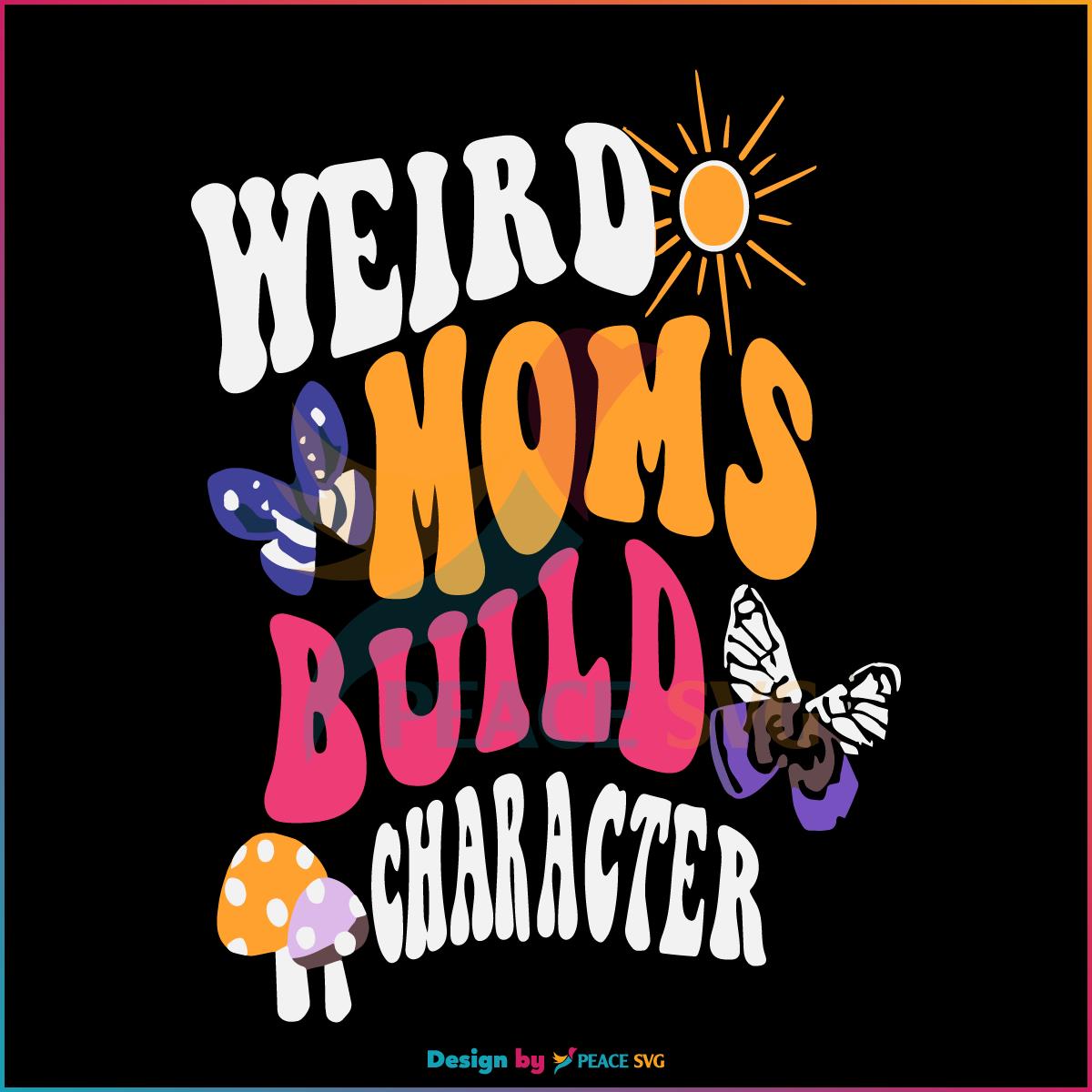 Butterfly Weird Moms Build Character Funny Mom Club SVG