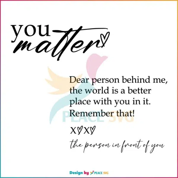Dear Person Behind Me Quote The World Is A Better Place With You In It SVG