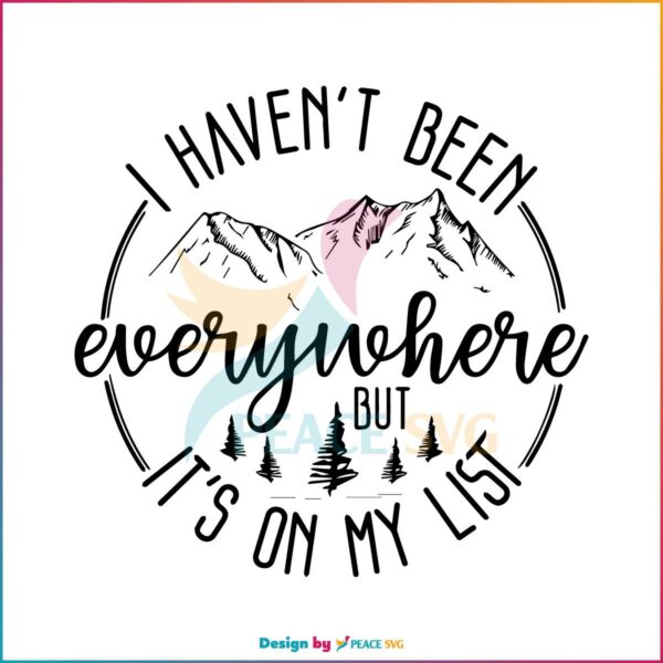 I Haven't Been Everywhere But It's On My List World Traveler Svg Quote SVG