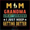 Mom Great Grandma I Just Keep Getting Better SVG, Mothers Day Svg