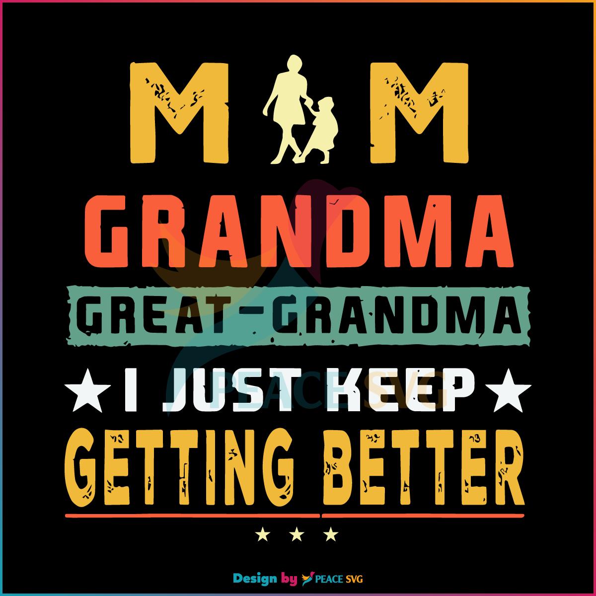 Mom Great Grandma I Just Keep Getting Better SVG, Mothers Day Svg